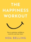 The Happiness Workout: How to optimise confidence, creativity and your brain By Noa Belling Cover Image