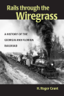 Rails through the Wiregrass: A History of the Georgia & Florida Railroad Cover Image