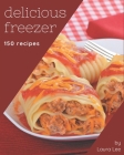 150 Delicious Freezer Recipes: Everything You Need in One Freezer Cookbook! By Laura Lee Cover Image