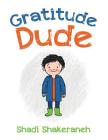 Gratitude Dude By Shadi Shakeraneh Cover Image