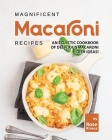 Magnificent Macaroni Recipes: An Eclectic Cookbook of Delicious Macaroni Dish Ideas! By Rose Rivera Cover Image