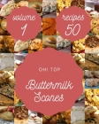 Oh! Top 50 Buttermilk Scones Recipes Volume 1: Let's Get Started with The Best Buttermilk Scones Cookbook! By Cynthia P. Rael Cover Image