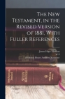 The New Testament, in the Revised Version of 1881, With Fuller References By James Hope Moulton, Frederick Henry Ambrose Scrivener, W. F. 1835-1898 Moulton Cover Image