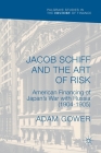 Jacob Schiff and the Art of Risk: American Financing of Japan's War with Russia (1904-1905) (Palgrave Studies in the History of Finance) By Adam Gower Cover Image