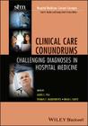 Clinical Care Conundrums: Challenging Diagnoses in Hospital Medicine (Hospital Medicine: Current Concepts #5) Cover Image