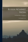 Russia Against India: The Struggle for Asia By Archibald Ross Colquhoun Cover Image