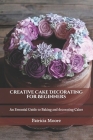 Creative Cake Decorating for Beginners: An Essential Guide to Baking and decorating Cakes By Patricia Moore Cover Image