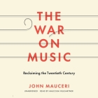 The War on Music: Reclaiming the Twentieth Century By John Mauceri, Malcolm Hillgartner (Read by) Cover Image