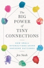 The Big Power of Tiny Connections: How Small Interactions Spark Awesome Outcomes By Jen Nash Cover Image