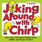 Joking Around with Chirp: More Than 130 Feather-Ruffling Jokes, Riddles, and Tongue Twisters! Cover Image