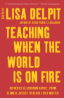 Teaching When the World Is on Fire: Authentic Classroom Advice, from Climate Justice to Black Lives Matter By Lisa Delpit (Editor) Cover Image
