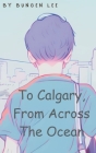 To Calgary, From Across The Ocean By Bungen Lee Cover Image