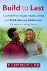Build to Last: A Comprehensive Guide to Love, Dating, and Building Lasting Relationships for Teens and Young Adults By Meleta Francis MD Cover Image