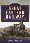 The Great Eastern Railway, the Late 19th and Early 20th Century, 1862-1924 Cover Image