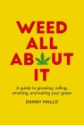 Weed All About It: A guide to growing, rolling, smoking, and eating your green Cover Image