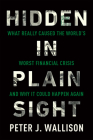 Hidden in Plain Sight: What Really Caused the World's Worst Financial Crisis--and Why It Could Happen Again By Peter J. Wallison Cover Image