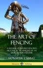 The Art of Fencing: A Manual of Sword Fencing; Historical Techniques by an 18th Century Master (Hardcover) Cover Image