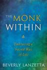 The Monk Within: Embracing a Sacred Way of Life By Beverly Lanzetta Cover Image