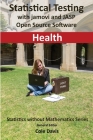 Statistical testing with jamovi and JASP open source software Health By Cole Davis (Editor) Cover Image