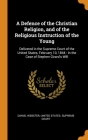 A Defence of the Christian Religion, and of the Religious Instruction of the Young: Delivered in the Supreme Court of the United States, February 10, Cover Image