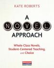A Novel Approach: Whole-Class Novels, Student-Centered Teaching, and Choice By Kate Roberts Cover Image
