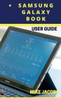 Samsung Galaxy Book User Guide: Learning the Basics/Tablet Guide/User Tips By Mike Jacobs Cover Image