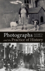 Photographs and the Practice of History: A Short Primer By Elizabeth Edwards Cover Image