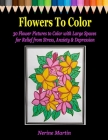 Flowers to Color: 30 Flower Pictures to Color with Large Spaces for Relief from Stress, Anxiety & Depression By Nerine Martin Cover Image