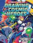 Drawing Cosmic Heroes (Ultimate Comic Art) By William Potter, Juan Calle (Illustrator) Cover Image