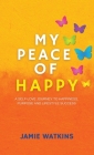 My Peace of Happy: A Self-Love Journey to Happiness, Purpose and Lifestyle Success Cover Image
