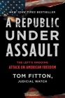 A Republic Under Assault: The Left's Ongoing Attack on American Freedom (Judicial Watch #3) By Tom Fitton Cover Image