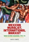 Mexican Muralist, International Marxist: David Alfaro Siqueiros, 1941-74 Cover Image