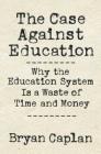The Case Against Education: Why the Education System Is a Waste of Time and Money By Bryan Caplan Cover Image