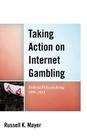 Taking Action on Internet Gambling: Federal Policymaking 1995-2011 By Russell K. Mayer Cover Image