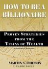 How to Be a Billionaire: Proven Strategies from the Titans of Wealth Cover Image