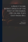 A Reply to Mr. Burke's Speech of the First of December, 1783, on Mr. Fox's East-India Bill Cover Image