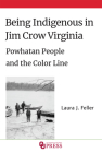 Being Indigenous in Jim Crow Virginia: Powhatan People and the Color Line By Laura J. Feller Cover Image