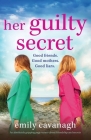 Her Guilty Secret: An absolutely gripping page-turner about friendship and secrets By Emily Cavanagh Cover Image