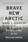 Brave New Arctic: The Untold Story of the Melting North (Science Essentials #34) By Mark C. Serreze Cover Image