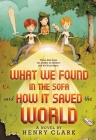 What We Found in the Sofa and How It Saved the World By Henry Clark Cover Image