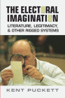 The Electoral Imagination: Literature, Legitimacy, and Other Rigged Systems By Kent Puckett Cover Image