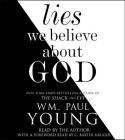 Lies We Believe About God By Wm. Paul Young, Wm. Paul Young (Read by), C. Baxter Kruger (Foreword by) Cover Image