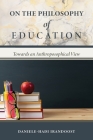 On the Philosophy of Education: Towards an Anthroposophical View By Daniele-Hadi Irandoost Cover Image