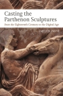 Casting the Parthenon Sculptures from the Eighteenth Century to the Digital Age By Emma M. Payne Cover Image