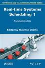 Real-Time Systems Scheduling 1: Fundamentals By Maryline Chetto (Editor) Cover Image