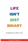 Life Isn't Just Binary: Challenging The Binary View Cover Image