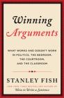 Winning Arguments: What Works and Doesn't Work in Politics, the Bedroom, the Courtroom, and the Classroom By Stanley Fish Cover Image