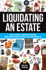 Liquidating an Estate: How to Sell a Lifetime of Stuff, Make Some Cash, and Live to Tell About It Cover Image