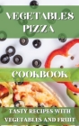Vegetables Pizza Cookbook: Tasty Recipes with Vegetables and Fruit Cover Image