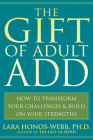 The Gift of Adult Add: How to Transform Your Challenges and Build on Your Strengths Cover Image